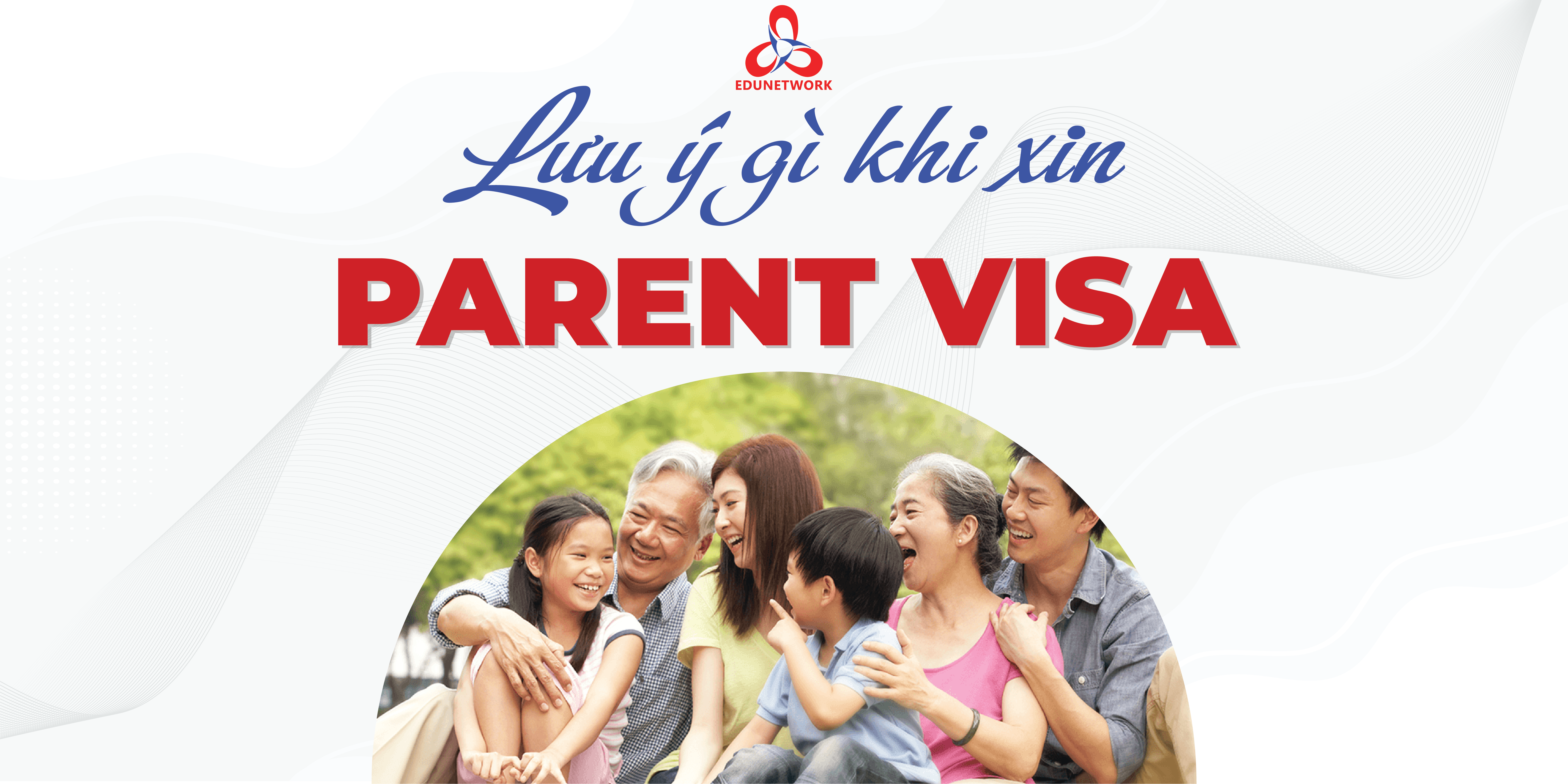 LƯU Ý KHI XIN PARENT VISA